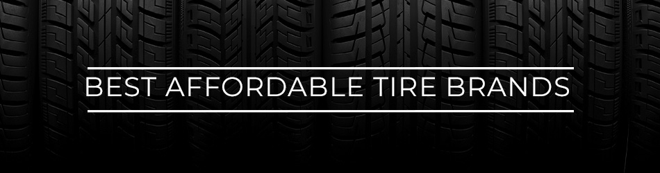 Best Affordable Tire Brands You Can Really Trust - The Tires-Easy Blog